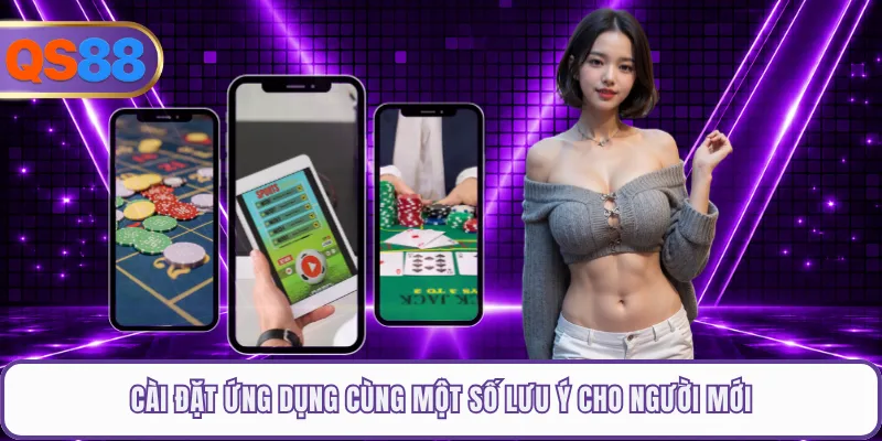 Cài đặt ứng dụng cùng một số lưu ý cho người mới