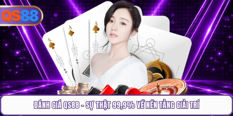 Đánh Giá QS88 - Sự Thật 99,9% Về Nền Tảng Giải Trí