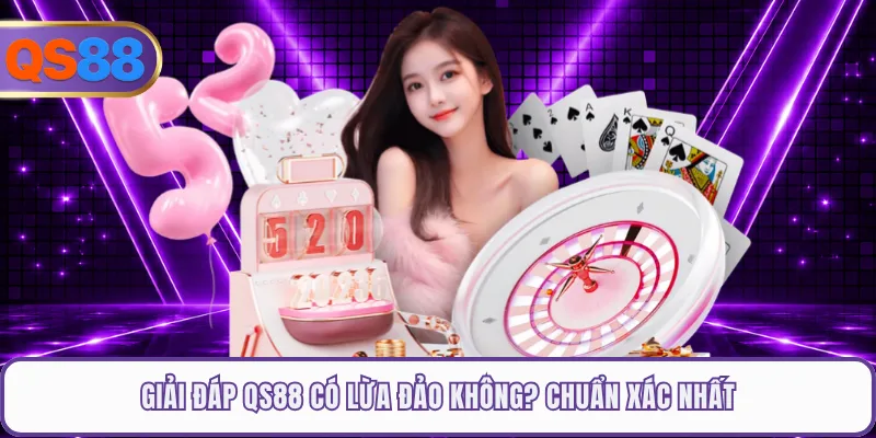 Giải đáp QS88 có lừa đảo không? chuẩn xác nhất