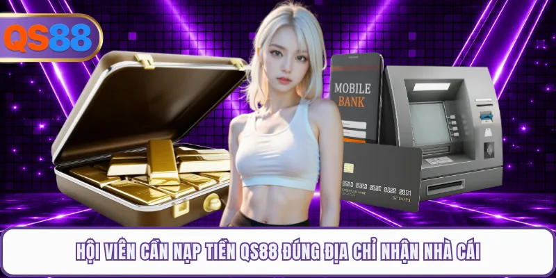 Hội viên cần nạp tiền QS88 đúng địa chỉ nhận nhà cái