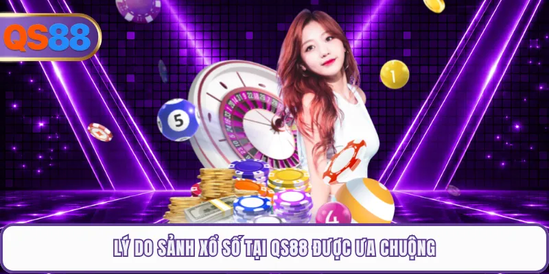 Lý do sảnh xổ số tại QS88 được ưa chuộng