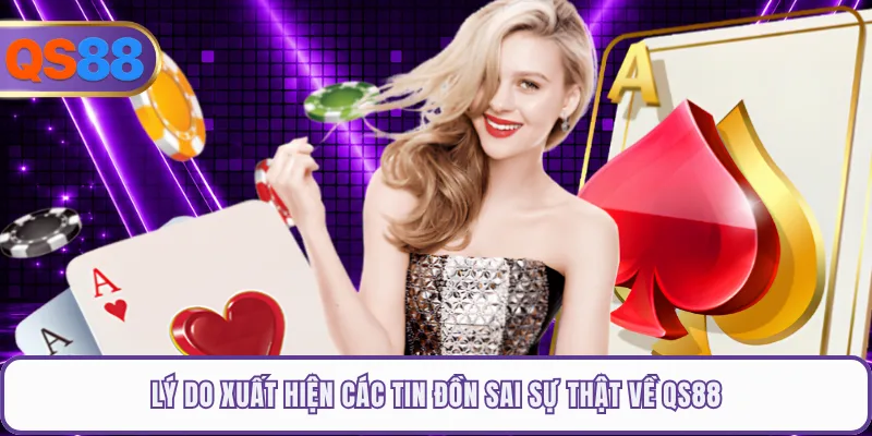 Lý do xuất hiện các tin đồn sai sự thật về QS88